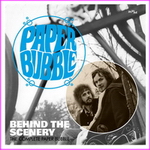 Paper Bubble – Behind The Scenery - The Complete Paper Bubble